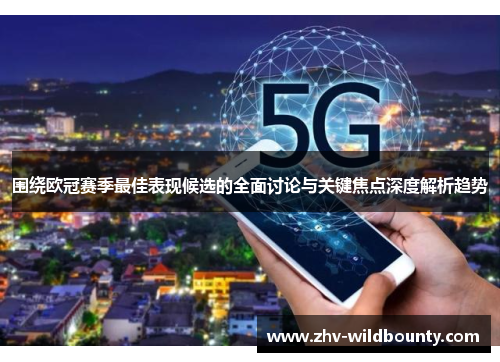 围绕欧冠赛季最佳表现候选的全面讨论与关键焦点深度解析趋势