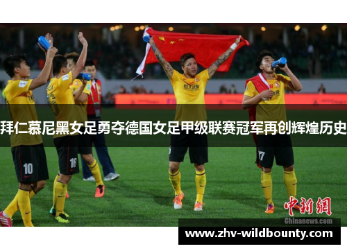 拜仁慕尼黑女足勇夺德国女足甲级联赛冠军再创辉煌历史