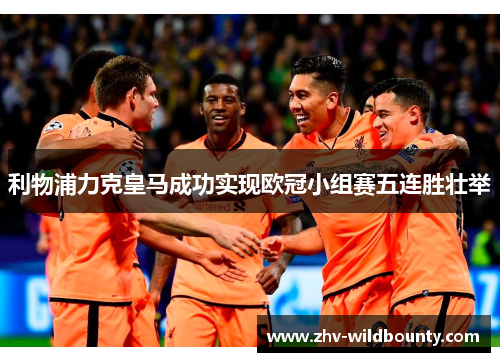 利物浦力克皇马成功实现欧冠小组赛五连胜壮举