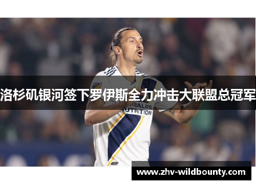 洛杉矶银河签下罗伊斯全力冲击大联盟总冠军