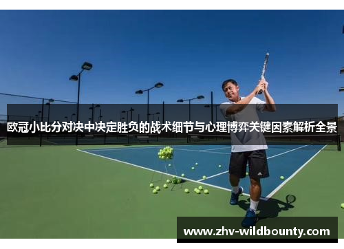 欧冠小比分对决中决定胜负的战术细节与心理博弈关键因素解析全景 欧冠小比分对决中决定胜负的战术细节与心理博弈关键因素解析全景